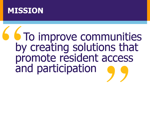 To improve communities by creating solutions that promote resident access and participation